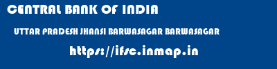 CENTRAL BANK OF INDIA  UTTAR PRADESH JHANSI BARWASAGAR BARWASAGAR  ifsc code